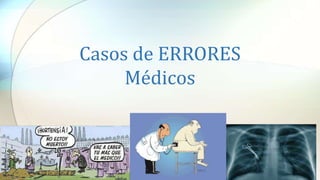 Casos de ERRORES
Médicos
 