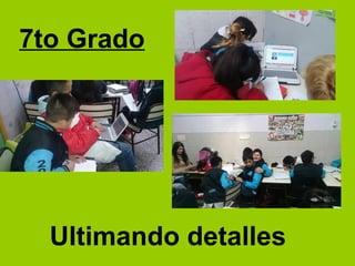 7to Grado
Ultimando detalles
 