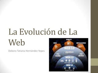 La Evolución de La Web Debora Tatiana Hernández Yepes 
