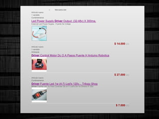 o MercadoLíder
o Artículo nuevo
o 1 vendido
o Cundinamarca
2. Led Power Supply Driver Output: (32-48v) X 300ma.
External Led Power Supply . Fuente De Voltaje
$ 14.000 c/u
o Artículo nuevo
o 1 vendido
o Antioquia
3. Driver Control Motor Dc O A Pasos Puente H Arduino Robotica
$ 27.000 c/u
o Artículo nuevo
o Cundinamarca
4. Driver Fuente Led 1w (4-7) Led's 120v... Trilogy Shop
Driver Fuente Led 1w Para Conectar De (4-7) Led's De 1w Directo A 120v
$ 7.000 c/u
 