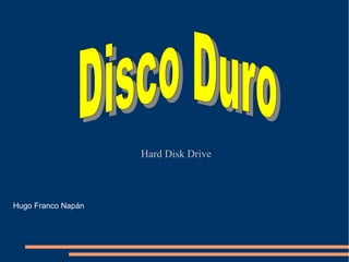 Hard Disk Drive
Hugo Franco Napán
 