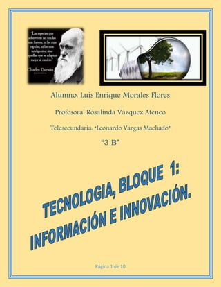 Página 1 de 10
Alumno: Luis Enrique Morales Flores
Profesora: Rosalinda Vázquez Atenco
Telesecundaria: “Leonardo Vargas Machado”
“3 B”
 