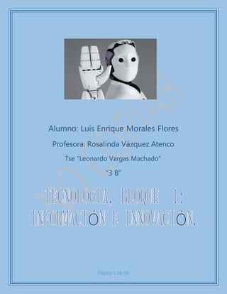 Página 1 de 10
Alumno: Luis Enrique Morales Flores
Profesora: Rosalinda Vázquez Atenco
Tse “Leonardo Vargas Machado”
“3 B”
 
