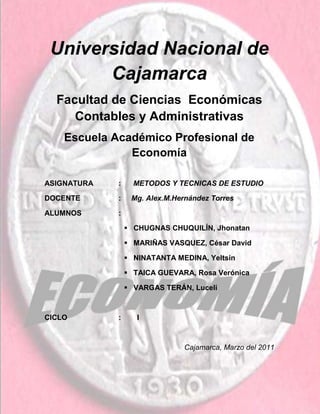 -1080770-1166495Universidad Nacional de             Cajamarca<br />Facultad de Ciencias  Económicas                           Contables y Administrativas<br />Escuela Académico Profesional de Economía  <br />ASIGNATURA :      METODOS Y TECNICAS DE ESTUDIO   <br />DOCENTE :     Mg. Alex.M.Hernández Torres<br />ALUMNOS :<br />CHUGNAS CHUQUILÍN, Jhonatan<br />MARIÑAS VASQUEZ, César David<br />NINATANTA MEDINA, Yeltsin <br />TAICA GUEVARA, Rosa Verónica<br />VARGAS TERÁN, Luceli<br />CICLO:I <br />Cajamarca, Marzo del 2011<br />  HISTORIA  Y EVOLUCIÓN DE  LAS UNIVERSIDADES<br />INTRODUCCIÓN:<br />Como se sabe, la educación en sí, nace cuando nace el hombre. Los conocimientos, la información, la educación, etc., existe muchos años antes que se formara la institución conocida como Universidad. Grecia y Roma formaron una muy buena base de educación, saber e investigación, con maestros, alumnos; fue la época de los grandes eruditos, de la grandes escuelas y liceos, de los grandes sabios, como Aristóteles o Platón, que sin existir el término Universidad, supieron forjar una excelente masa de conocimientos que hasta nuestros días influyen.<br />La Universidad es una institución de larga y compleja historia, que ofrece caras diversas al observador según las épocas y según los países. Sirve a la vez a distintos fines que no siempre es fácil reducir a una idea central.<br />La aparición de la burguesía acompaña el nacimiento de las Universidades. Esta naciente burguesía se organiza por medio de las asociaciones, en el principio asociativo hallará la clave de su fuerza. Fruto de ese espíritu asociativo son las universidades, estudiantes y maestros de las escuelas antiguas, se asocian en corporaciones autónomas.<br />   .<br />HISTORIA:<br />El término universitas aludía a cualquier comunidad organizada con cualquier fin. Pero es a partir del siglo XII cuando los profesores empiezan a agruparse en defensa de la disciplina escolar, preocupados por la calidad de la enseñanza; del mismo modo, los alumnos comienzan a crear comunidades para protegerse del profesorado. Al ir evolucionando acaban naciendo las Universidades.<br />Para comenzar, el cristianismo inicialmente adopta la escuela clásica helena sin transformarla profundamente. Con la caída del Imperio, la Iglesia se constituye entonces en sucesora de la escuela antigua a finales del siglo V.<br />. Sin embargo la Iglesia ya había producido otro tipo de escuela que rechazara la cultura clásica y se orientara a la vida religiosa. Crea la escuela Monacal, en Oriente y difundida por Occidente desde el siglo VI. Abarcando tres instituciones diferentes (escuela externa, interna y escuela en sentido amplio).Posteriormente, la Iglesia creó la escuela Episcopal o Catedralicia, con el fin de formar hombres aptos para desempeñar las funciones de la iglesia y el ministerio eclesiástico.<br />¿Por qué la Iglesia desarrolló el sistema universitario?<br /> <br />Porque era la única institución en Europa que mostraba un interés riguroso por la conservación y el cultivo del conocimiento.<br />Ninguna otra institución hizo más por difundir el conocimiento, dentro y fuera de las universidades que la Iglesia Católica. Las facultades que hoy conocemos, con sus métodos, programas, exámenes y títulos proceden exactamente de la Edad Media y de la importancia que la Iglesia daba al método de razonamiento escolástico tanto para la correcta argumentación, en el curso de la defensa persuasiva de cada aspecto del problema, como a la búsqueda de una solución racional a los conflictos.<br />UNIVERSIDAD MEDIEVAL:<br />La Universidad Medieval es una de las más grandes creaciones de la civilización occidental, pero su grandeza nace de su perfecto enraizamiento en la sociedad que le dio vida. La idea de cristiandad impregna a las universidades medievales. El Estado Nacional no se desarrolla hasta los últimos tiempos de la Edad Media y las universidades aparecen en el momento en que la idea política básica es la Cristiandad y no la de Estado Nacional.<br />De aquí se deriva también su trascendencia política. Como corporaciones libres integradas en el sistema de la Cristiandad, las universidades no son solo centros del saber sino que hacen oír su voz y consideró su deber no encerrarse es sus reas puramente académicas y no rehuyó tomar partido en las polémicas decisivas de su época.<br />La enseñanza universitaria se ajusta a las condiciones de la época, la imprenta no existía y los manuscritos eran raros y costosos, por ello la enseñanza se centraba en la lectura. En la Universidad Medieval se enseñan los saberes de la época: la Teología, el Derecho, la Medicina y la Filosofía, teniendo por centro a Dios y a la Teología por la reina de las ciencias. <br />Junto a ese espíritu la Universidad Medieval, otro aspecto se ha destacado siempre como rasgo esencial suyo y ha influido considerablemente en la meditación sobre la Universidad, su carácter comunitario. <br />A partir del siglo XV la Universidad se enfrenta a un nuevo ambiente y unas nuevas condiciones sociales que plantean su desafío a la gloriosa institución medieval. Dos de los rasgos característicos del inicio del mundo moderno repercutan inmediatamente en la Universidad: el triunfo del Estado Nacional y la Reforma.<br />El Estado Nacional que se difunde con el Renacimiento hace que las universidades pierdan progresivamente su carácter de instituciones de la Cristiandad. La Reforma y su secuela de las guerras de la religión, provocan la división de las universidades en católicas y protestantes y la ruptura de la unidad religiosa; se forman universidades luteranas.<br />UNIVERSIDAD  RENACENTISTA:<br />El Renacimiento del siglo XII había sido más obra de individualidades que de instituciones. Los maestros, como sus alumnos, carecían de una organización verdaderamente sólida y su nomadismo era una clara evidencia de la provisionalidad de su labor. Como cualquier otra profesión urbana, el intelectual necesitaba proteger sus intereses salvaguardando al tiempo su espíritu de cuerpo. <br />La Universidad vino a cubrir de manera idónea ambos objetivos. Esta toma de conciencia, que implicaba la defensa de un interés común, identificaba de hecho a los intelectuales con el resto de grupos profesionales ciudadanos organizados en gremios. De ahí que haya podido afirmarse que quot;
el siglo XIII es el siglo de las universidades porque es el siglo de las corporacionesquot;
 (Le Goff). Sin embargo, aunque esta aspiración general de carácter corporativo este clara, los orígenes concretos del sistema universitario son más difíciles de precisar.<br />Aunque pueda hablarse de universidades fundadas desde cero, al calor de la iniciativa regia o pontificia -así Toulouse, Nápoles, Salamanca, Lérida, etc.- parece sin embargo que las primeras en aparecer y también las que alcanzaron mayor relevancia, fueron aquellas que partieron de la experiencia de escuelas episcopales con cierto nivel ya en el siglo XII, como París, Oxford y Bolonia. <br />LA UNIVERSIDAD NAPOLEONICA:<br />En Francia la revolución da el golpe de muerte a la antigua Universidad. El 5 de Sep. De 1793, una ley de la Convención suprime pura y simplemente todas las universidades. La enseñanza superior se reorganiza sobre la base de las escuelas especiales, una de ellas es la Escuela Politécnica de París. La Universidad Imperial es una de las tantas universidades que tuvo influencia de la famosa ordenación napoleónica, creada en 1986 y organizada 2 años después, tiene un concepto distinto de la que comúnmente se podría denominar Universidad, era más bien un organismo estatal al servicio del Estado.<br />La Universidad Napoleónica unida a las viejas universidades, hacen que el modelo francés encontrara imitadores, países como el nuestro adoptan algunas enseñanzas. Pese a todos esos inconvenientes, permitió una revitalización de enseñanza superior, porque el estado en que se encontraban a principios del siglo XIX no era bueno. Sin embargo, otros países como Rusia siguen hoy fuertemente influida por el modelo napoleónico. <br />Francia y los países que lo imitaron resuelven el problema de la Universidad por el camino de suprimirlas en su forma tradicional y organizar en forma distinta la enseñanza superior, aplicando un nuevo sistema relacionado al estado centralista y burocrático que surge con la revolución. Al principio del siglo XIX se produce también un movimiento de reformas de las Universidades de Oxford y Cambridge, únicas universidades inglesas entonces existentes. En Alemania el Public School, el movimiento renovado provoca la fundación de la Universidad de Berlín, en 1810, que inicia la nueva era de la Universidad Germánica.<br />La Universidad Inglesa, la Universidad Alemana y la crisis de la primera post guerra inspiran la meditación de quienes buscan la “idea de la Universidad”. De ella saldrán algunos estudios fundamentales a lo que es necesario hacer referencia. <br />UNIVERSIDAD MODERNA:<br />Comienza a configurarse con la apertura de Berlín, señala que la función de la universidad ya no era enseñar el conocimiento aceptado sino demostrar cómo se habían descubierto el conocimiento. Desde esta perspectiva de estudio de las ciencias se consideró como el fundamento a partir del cual era viable el desarrollo de la investigación empírica.<br />Humboldt en el origen de esta universidad persuadió al rey de Rusia para que fundara un centro en Berlín basado en las ideas del filósofo y teólogo PHIGDICK SHEKLAGGER que creía fundamentalmente en la importancia de despertar en los estudiantes con la idea de las ciencias y considerar sus leyes como aspectos esenciales de la vida diaria.<br />UNIVERSIDAD CONTEMPORANEA: <br />Desde finales del siglo XIX el esquema de universidad alemana influyó decisivamente en la creación de la universidad moderna en Europa, EE.UU, Japón Y América Latina, fue así como el espíritu científico modernizo las estructuras tradicionales de las universidades a la vez que propicio un clima de libertades en la espera de enseñanzas el estudio y la investigación, esta renovación trajo consigo una expansión extraordinaria en la matrícula universitaria.<br />CONCLUSIÓN:<br />Analizando la historia, nos damos cuenta que el papel de las universidades es cambiante en las diferentes épocas y que toma un grado de evolución a medida que el tiempo pasa.<br />