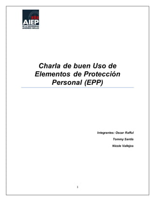 1
Charla de buen Uso de
Elementos de Protección
Personal (EPP)
Integrantes: Oscar Rafful
Tommy Santis
Nicole Vallejos
 