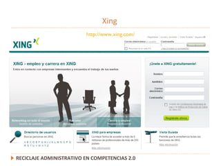 Xing RECICLAJE ADMINISTRATIVO EN COMPETENCIAS 2.0 http://www.xing.com/ 