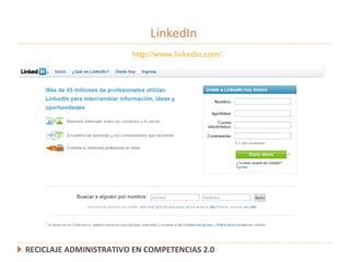LinkedIn RECICLAJE ADMINISTRATIVO EN COMPETENCIAS 2.0 http://www.linkedin.com/ 