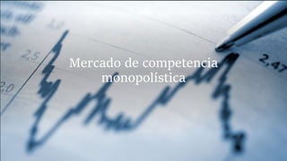 Mercado de competencia
monopolística
 