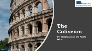 The
Coliseum
By: Daniela Álvarez and Ariana
Kokla.
''The Colosseum''
from Jimmy Harris with allowanceCC BY 2.0
 