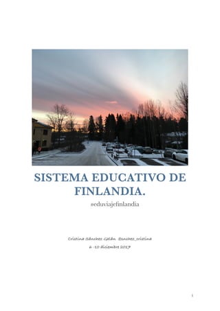 SISTEMA EDUCATIVO DE
FINLANDIA.
#eduviajeﬁnlandia
Cristina Sánchez Galán @snchez_cristina
6 -10 diciembre 2017 
!1
 
