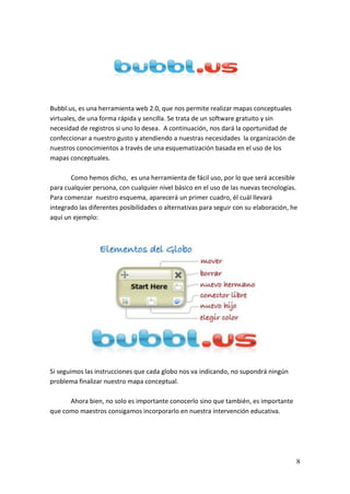 Bubbl.us, es una herramienta web 2.0, que nos permite realizar mapas conceptuales
virtuales, de una forma rápida y sencill...