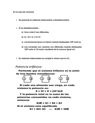 En el caso (2): tenemos
 Se presente en sistemas balanceados y desbalanceados.
 Si es desbalanceados :
a) Una o más Z son diferentes.
b) Ia + Ib + Ic = In ≠ 0
c) Las tensiones tienen el mismo modulo desfasadas 120º entre si.
d) Las corrientes son vectores con diferentes modulo desfasadas
120º entre si. El vector resultante de la suma es igual a In.
 En sistemas balanceados se cumple lo mismo que en (1).
 