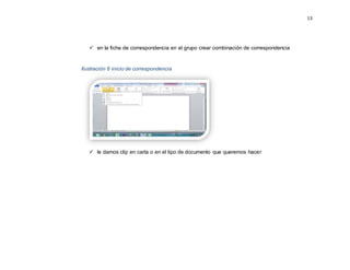 13
 en la ficha de correspondencia en el grupo crear combinación de correspondencia
Ilustración 6 inicio de correspondencia
 le damos clip en carta o en el tipo de documento que queremos hacer
 