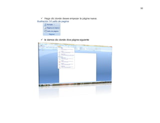 30
 Haga clic donde desee empezar la página nueva.
Ilustración 14 salto de pagina
 le damos clic donde dice página siguiente
 