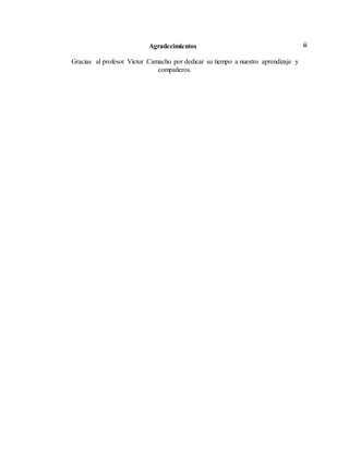 iiiAgradecimientos
Gracias al profesor Víctor Camacho por dedicar su tiempo a nuestro aprendizaje y
compañeros.
 
