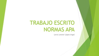 TRABAJO ESCRITO
NORMAS APA
Levis Leonor López Argel
 