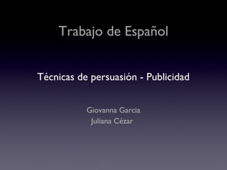 Trabajo de Español Técnicas de persuasión - Publicidad Giovanna Garcia Juliana Cézar   