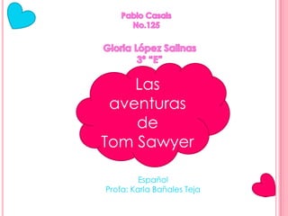 Las 
aventuras 
de 
Tom Sawyer 
Español 
Profa: Karla Bañales Teja 
 