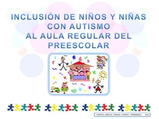 Inclusión de niños y niñas  con Autismo  al aula regular del preescolar  CHACIN, GARCIA, CHAVEZ, CHAVEZ, FERNANDEZ.     2011 