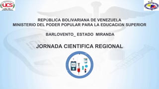 REPÚBLICA BOLIVARIANA DE VENEZUELA
MINISTERIO DEL PODER POPULAR PARA LA EDUCACIÓN SUPERIOR
BARLOVENTO_ ESTADO MIRANDA
JORNADA CIENTIFICA REGIONAL
.
 