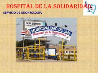 HOSPITAL DE LA SOLIDARIDAD
SERVICIO DE ODONTOLOGIA
 