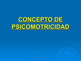 CONCEPTO DE PSICOMOTRICIDAD 