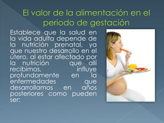 Establece que la salud en
la vida adulta depende de
la nutrición prenatal, ya
que nuestro desarrollo en el
útero, al estar afectado por
la nutrición que allí
recibimos, influye
profundamente en la
enfermedades que
desarrollamos en años
posteriores como pueden
ser:
 
