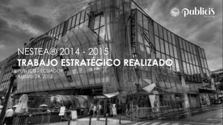 NESTEA® 2014 - 2015
TRABAJO ESTRATÉGICO REALIZADO
PUBLICIS - ECUADOR
Agosto 24, 2015
 