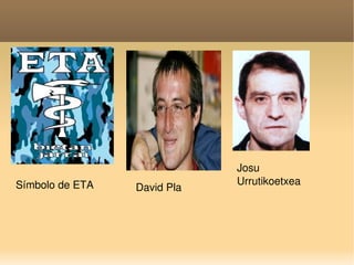    
Símbolo de ETA David Pla
Josu 
Urrutikoetxea 
 