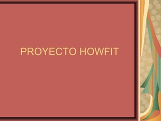 PROYECTO HOWFIT

 