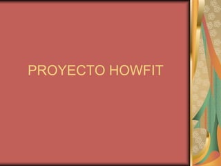 PROYECTO HOWFIT

 