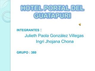 INTEGRANTES :
    Julieth Paola González Villegas
           Ingri Jhojana Chona

GRUPO : 380
 