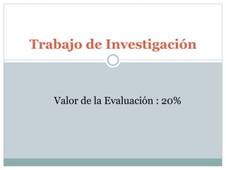 Trabajo de Investigación
Valor de la Evaluación : 20%
 