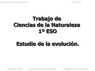 Trabajo de  Ciencias de la Naturaleza  1º ESO Estudio de la evolución. 