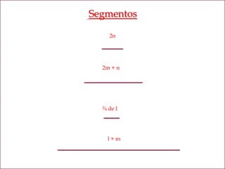 Segmentos

    2n




  2m + n

    *C



  ¾ de l




    l+m
 