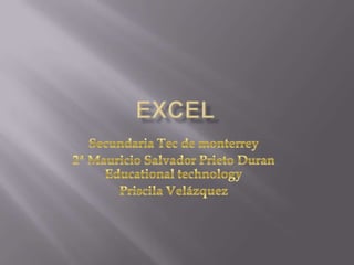 Excel Secundaria Tec de monterrey 2ª Mauricio Salvador Prieto Duran Educationaltechnology Priscila Velázquez  