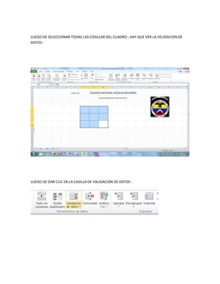 LUEGO DE SELECCIONAR TODAS LAS COSILLAR DEL CUADRO , HAY QUE VER LA VELIDACION DE
DATOS :

LUEGO DE DAR CLIC EN LA CASILLA DE VALIDACION DE DATOS :

 