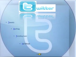 • Tweets


    • Hashtag


       • Trending topic



                • Fail Whale
 