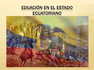 EDUACIÓN EN EL ESTADO
ECUATORIANO
 