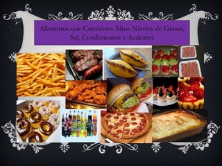 Alimentos que Contienen Altos Niveles de Grasas,
Sal, Condimentos y Azúcares
 