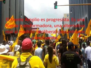 El Frente Amplio es progresista. Es una
fuerza transformadora, una alternativa
real al modelo neoliberal concentrador
y excluyente.

 