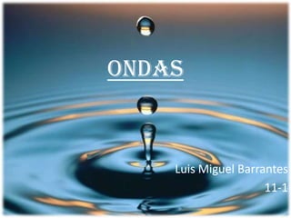Ondas


    Luis Miguel Barrantes
                     11-1
 