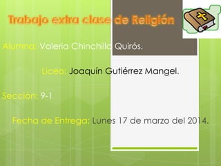 Alumna: Valeria Chinchilla Quirós.
Liceo: Joaquín Gutiérrez Mangel.
Sección: 9-1
Fecha de Entrega: Lunes 17 de marzo del 2014.
 