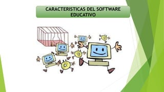 CARACTERISTICAS DEL SOFTWARE
EDUCATIVO
 