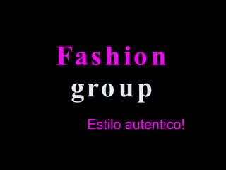 Fashion  group Estilo autentico! 
