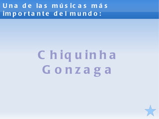 Chiquinha Gonzaga Una de las músicas más importante del mundo: 