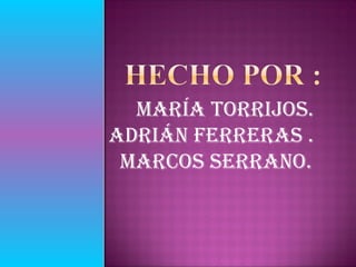 María Torrijos.
adrián Ferreras .
Marcos serrano.

 