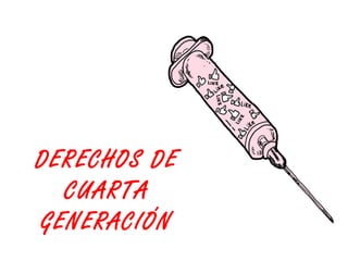 DERECHOS DE
CUARTA
GENERACIÓN
 
