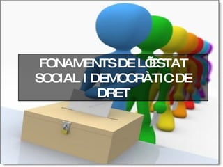 FONAMENTS DE L’ESTAT SOCIAL I DEMOCRÀTIC DE DRET 