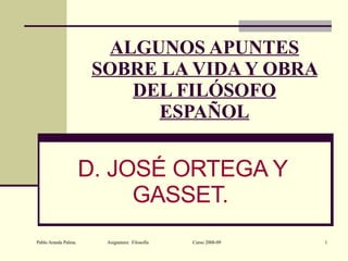 ALGUNOS APUNTES SOBRE LA VIDA Y OBRA DEL FILÓSOFO ESPAÑOL D. JOSÉ ORTEGA Y GASSET.   